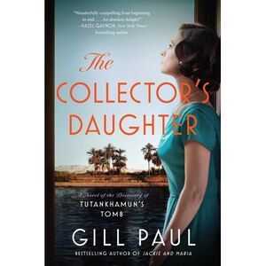 The Collector's Daughter: A Novel of the Discovery of Tutankhamun's Tomb -- Gill